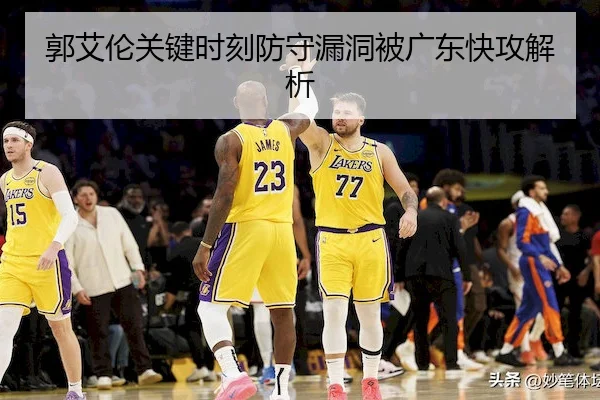 郭艾伦关键时刻防守漏洞被广东快攻解析